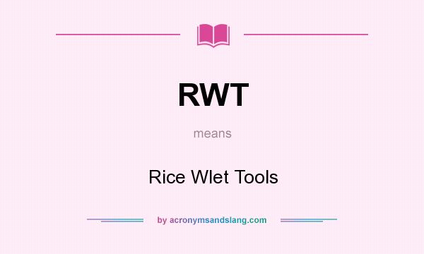 What does RWT mean? It stands for Rice Wlet Tools