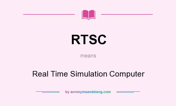 What does RTSC mean? It stands for Real Time Simulation Computer