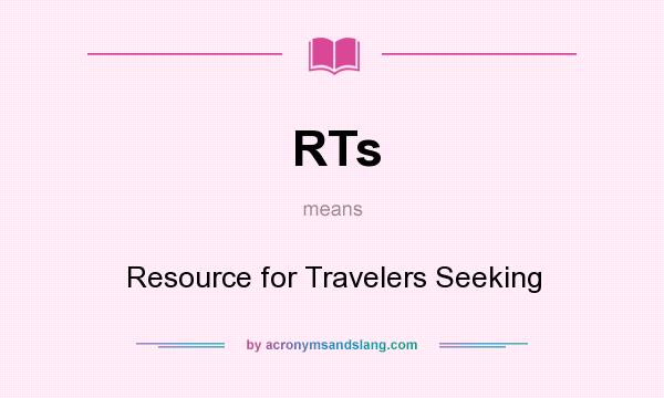 What does RTs mean? It stands for Resource for Travelers Seeking