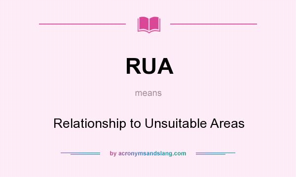 What does RUA mean? It stands for Relationship to Unsuitable Areas