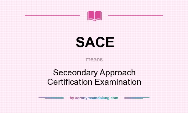 What does SACE mean? It stands for Seceondary Approach Certification Examination