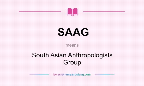 What does SAAG mean? It stands for South Asian Anthropologists Group