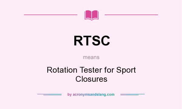 What does RTSC mean? It stands for Rotation Tester for Sport Closures