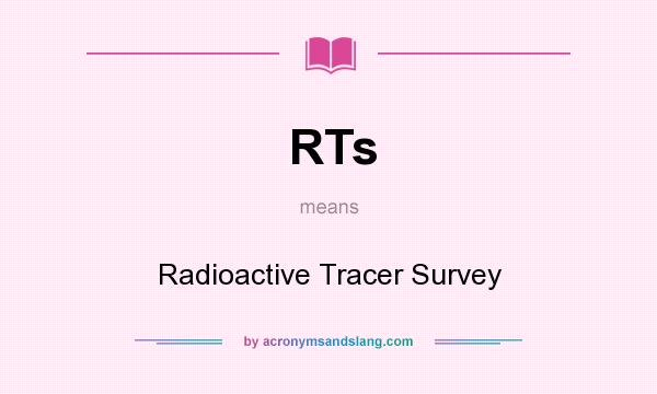 What does RTs mean? It stands for Radioactive Tracer Survey