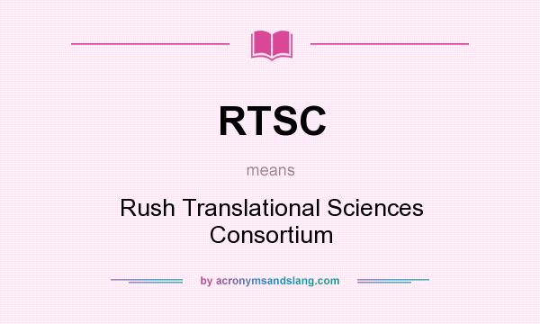 What does RTSC mean? It stands for Rush Translational Sciences Consortium