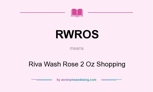 What does RWROS mean? It stands for Riva Wash Rose 2 Oz Shopping