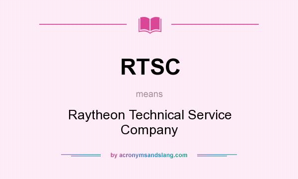 What does RTSC mean? It stands for Raytheon Technical Service Company