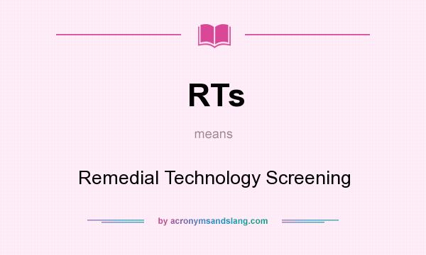 What does RTs mean? It stands for Remedial Technology Screening