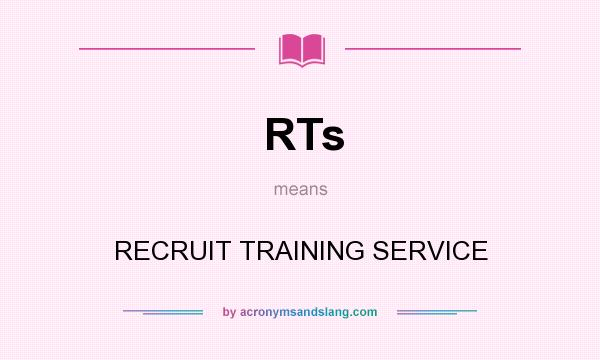 What does RTs mean? It stands for RECRUIT TRAINING SERVICE