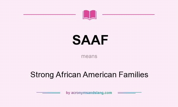 What does SAAF mean? It stands for Strong African American Families