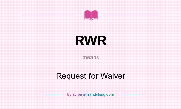 What does RWR mean? It stands for Request for Waiver