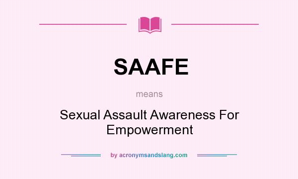 What does SAAFE mean? It stands for Sexual Assault Awareness For Empowerment