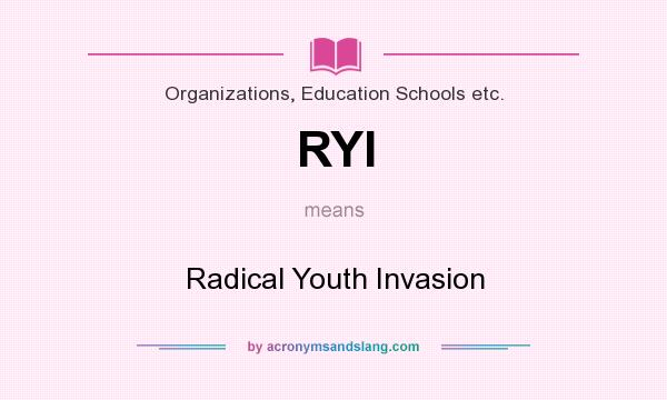 What does RYI mean? It stands for Radical Youth Invasion