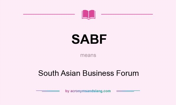What does SABF mean? It stands for South Asian Business Forum