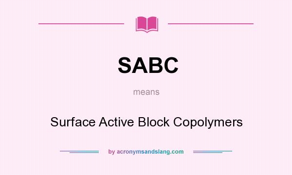 What does SABC mean? It stands for Surface Active Block Copolymers
