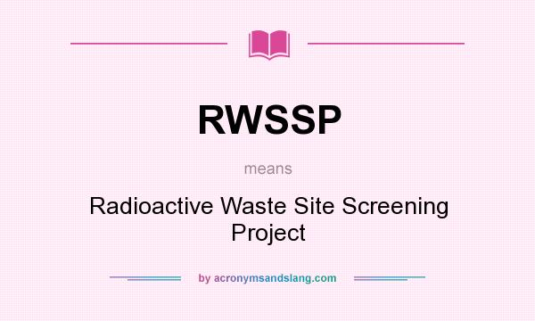 What does RWSSP mean? It stands for Radioactive Waste Site Screening Project