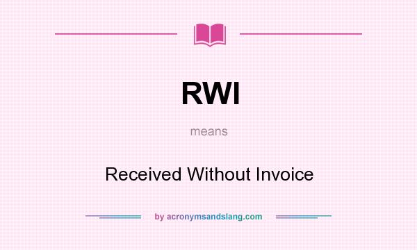 What does RWI mean? It stands for Received Without Invoice