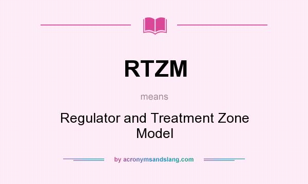 What does RTZM mean? It stands for Regulator and Treatment Zone Model