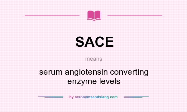 What does SACE mean? It stands for serum angiotensin converting enzyme levels