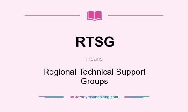 What does RTSG mean? It stands for Regional Technical Support Groups