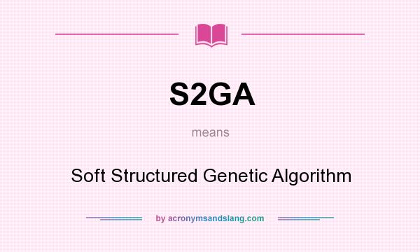 What does S2GA mean? It stands for Soft Structured Genetic Algorithm