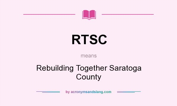 What does RTSC mean? It stands for Rebuilding Together Saratoga County