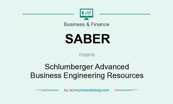 What does SABER mean? It stands for Schlumberger Advanced Business Engineering Resources