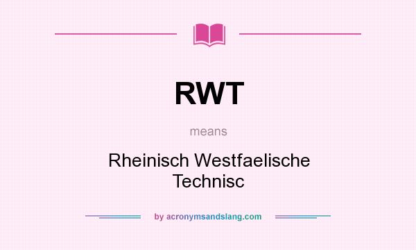 What does RWT mean? It stands for Rheinisch Westfaelische Technisc