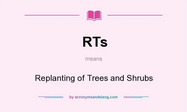 What does RTs mean? It stands for Replanting of Trees and Shrubs
