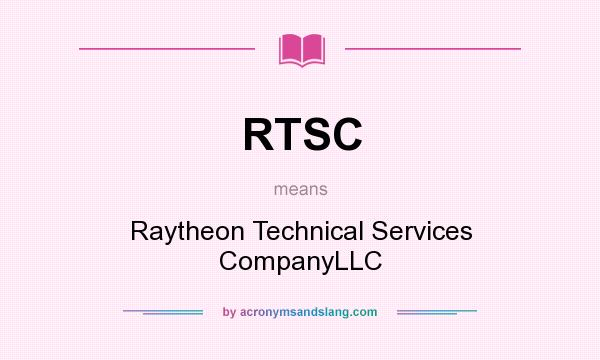 What does RTSC mean? It stands for Raytheon Technical Services CompanyLLC