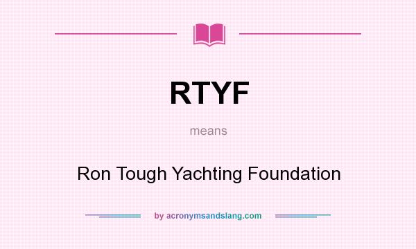 What does RTYF mean? It stands for Ron Tough Yachting Foundation