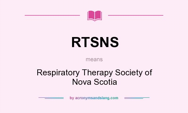 What does RTSNS mean? It stands for Respiratory Therapy Society of Nova Scotia