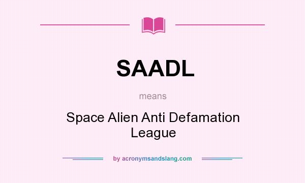 What does SAADL mean? It stands for Space Alien Anti Defamation League