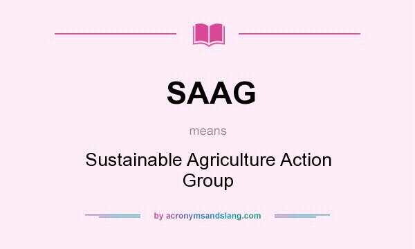 What does SAAG mean? It stands for Sustainable Agriculture Action Group