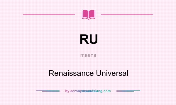 What does RU mean? It stands for Renaissance Universal