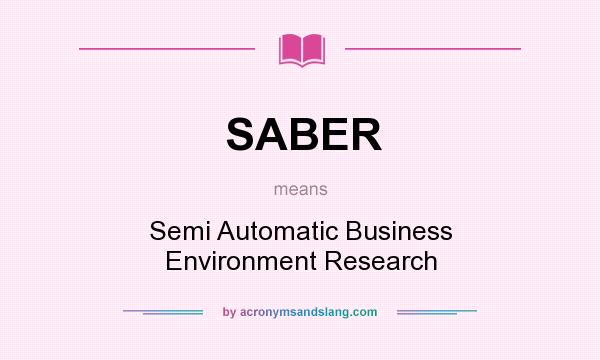 What does SABER mean? It stands for Semi Automatic Business Environment Research