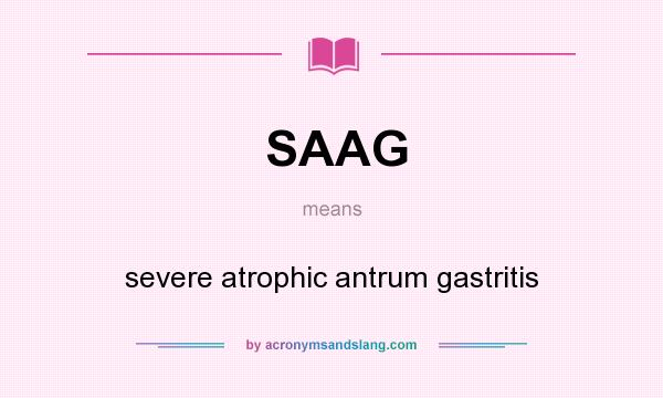 What does SAAG mean? It stands for severe atrophic antrum gastritis