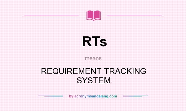 What does RTs mean? It stands for REQUIREMENT TRACKING SYSTEM