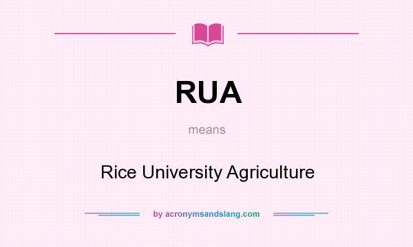 What does RUA mean? It stands for Rice University Agriculture