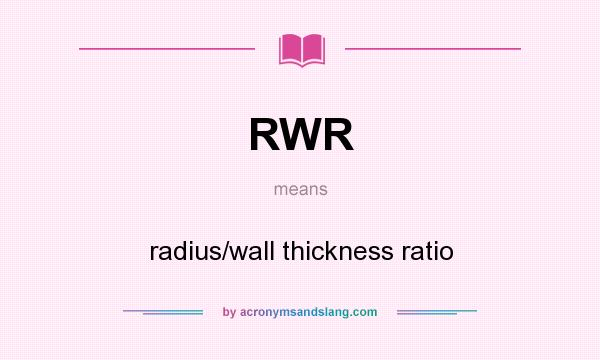 What does RWR mean? It stands for radius/wall thickness ratio