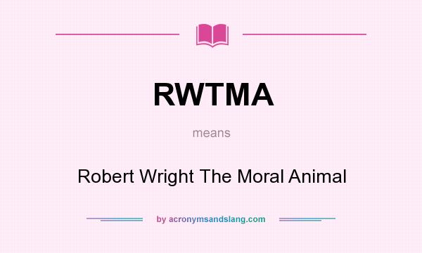 What does RWTMA mean? It stands for Robert Wright The Moral Animal