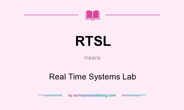 What does RTSL mean? It stands for Real Time Systems Lab