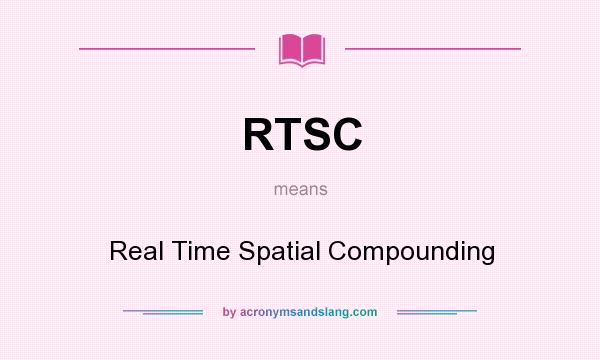 What does RTSC mean? It stands for Real Time Spatial Compounding