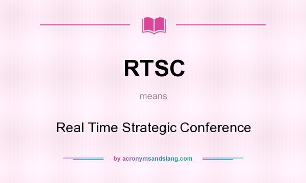 What does RTSC mean? It stands for Real Time Strategic Conference