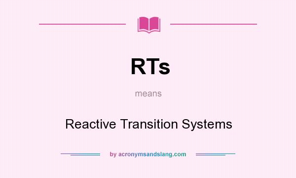 What does RTs mean? It stands for Reactive Transition Systems