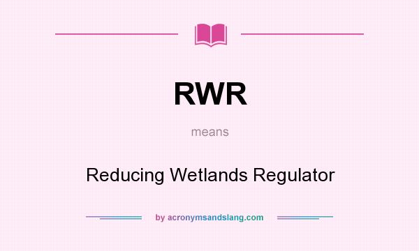 What does RWR mean? It stands for Reducing Wetlands Regulator