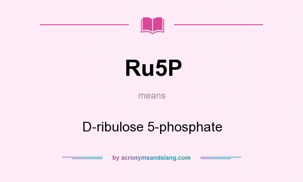 What does Ru5P mean? It stands for D-ribulose 5-phosphate