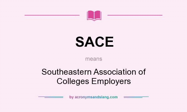 What does SACE mean? It stands for Southeastern Association of Colleges Employers