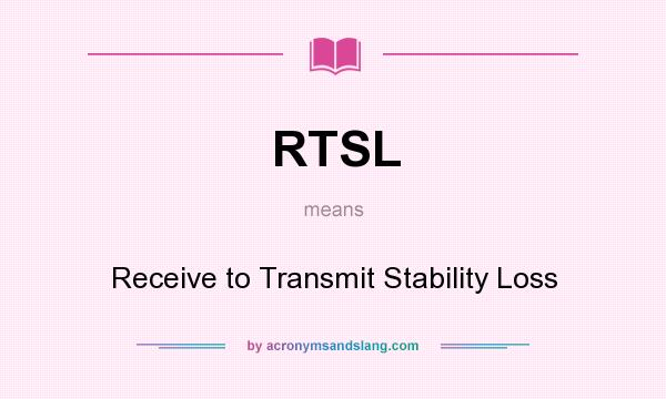What does RTSL mean? It stands for Receive to Transmit Stability Loss