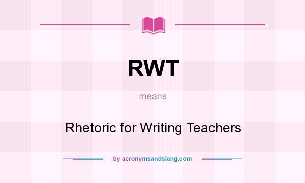 What does RWT mean? It stands for Rhetoric for Writing Teachers